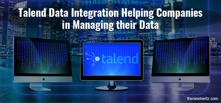 How is Talend Data Integration Helping Companies in managing their Data?