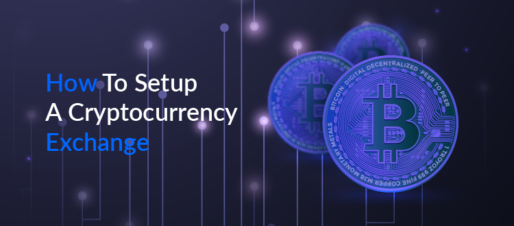 How to Start Your Own Cryptocurrency Exchange Software? [Cost, Working, Platforms]