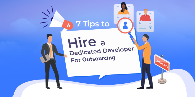 7 Tips to Hire a Dedicated Developer For Outsourcing