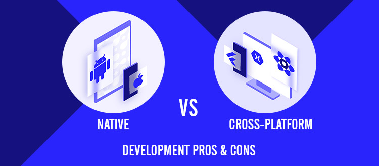 Native Vs. Cross-Platform Development: Pros and Cons