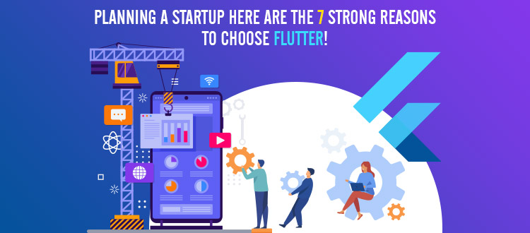 Planning a Startup? 7 Strong Reasons to Choose Flutter for Startups