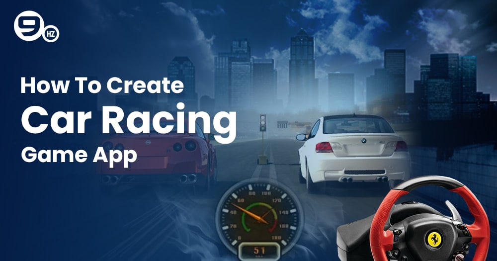 How to Create Car Racing Game App – Process | Development | Cost – 2022