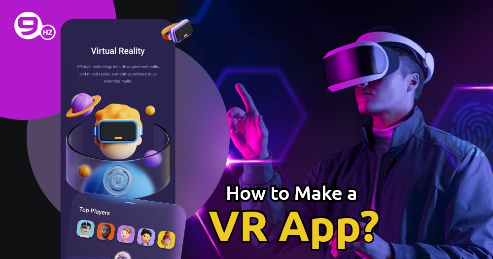 How to Make a VR App in 2023? [Complete Guide]